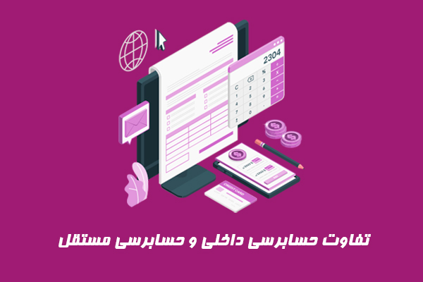 تفاوت حسابرسی داخلی و حسابرسی مستقل چیست